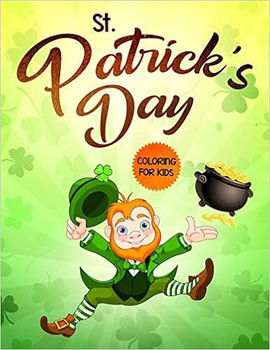 St. Patrick’s Day Coloring for Kids: The Lucky Green Coloring Book for Children of All Ages St. Patrick’s Day Coloring for Kids: The Lucky Green Coloring Book for Children of All Ages