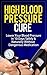 High Blood Pressure Cure: How To Lower Blood Pressure Naturally in 30 Days (Alternative Medicine, Natural Cures, Natural Remedies, High Blood Pressure ... Cures for High Blood Pressure, High Bl)