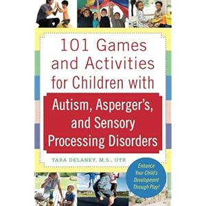 101 Games and Activities for Children With Autism, Asperger’s and Sensory Processing Disorders (Family & Relationships)