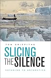 Front cover for the book Slicing the Silence: Voyaging to Antarctica by Tom Griffiths