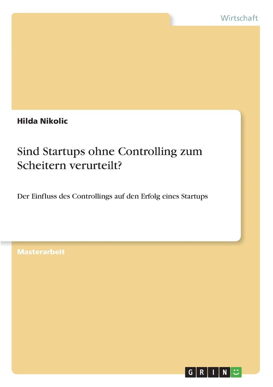 Sind Startups Ohne Controlling Zum Scheitern Verurteilt Der Einfluss Des Controllings Auf Den Erfolg Eines Startups German Edition Nikolic Hilda 9783668842243 Amazon Com Books