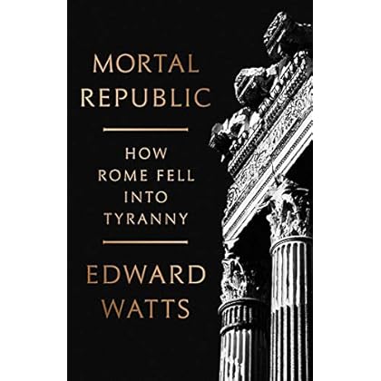 Mortal Republic: How Rome Fell into Tyranny