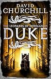 Duke (Leopards of Normandy 2): An action-packed historical epic of battle, death and dynasty by David Churchill