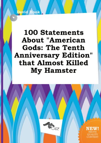 100 Statements about American Gods: The Tenth Anniversary Edition That Almost Killed My Hamster