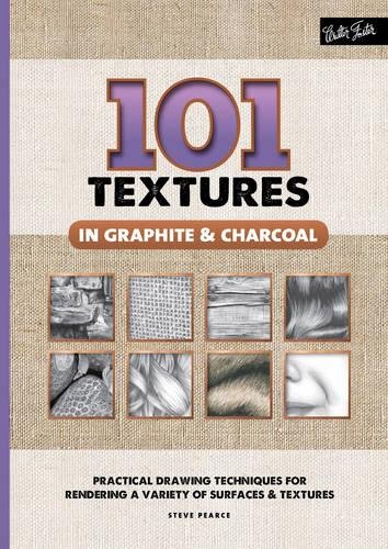 101 Textures in Graphite & Charcoal: Practical drawing techniques for rendering a variety of surfaces & textures
