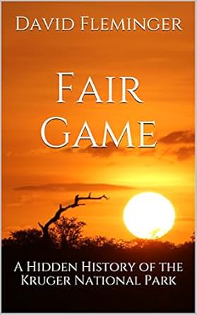 Fair Game A Hidden History Of The Kruger National Park - 