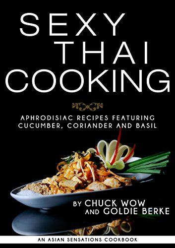 Sexy Thai Cooking: Aphrodisiac Recipes featuring Cucumber, Coriander and Basil by Chuck Wow