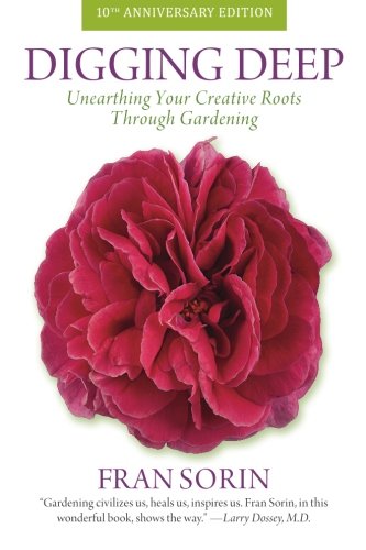 Digging Deep: Unearthing Your Creative Roots Through Gardening by Fran Sorin
