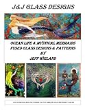 J&J Glass Designs Volume #2: J&J Fused Glass Designs Volume #2 (Mermaids, Dolphins & More) by Jeff S Wieland