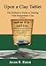 Upon a Clay Tablet, the Definitive Guide to Healing with Homeostatic Clay, Volume I