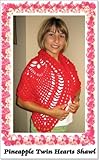 Crochet Pineapple Twin Hearts Shawl Pattern (The Crochet Works of Maria Merlino Book 3)