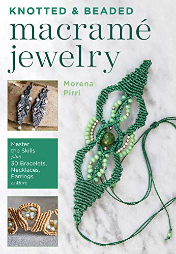 Morena PirriKnotted and Beaded Macrame Jewelry: Master the Skills plus 30 Bracelets, Necklaces, Earrings & More