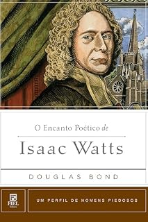 Livro O encanto poético de Isaac Watts (Um Perfil de Homens Piedosos)