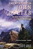The Mystery of John Colter: The Man Who Discovered Yellowstone