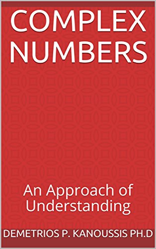 COMPLEX NUMBERS: An Approach of Understanding (THE MATHEMATICS SERIES)