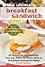 The Ultimate Breakfast Sandwich: 35 Breakfast Sandwiches You Can Make At Home With A Breakfast Sandwich Maker by Jennifer Williams