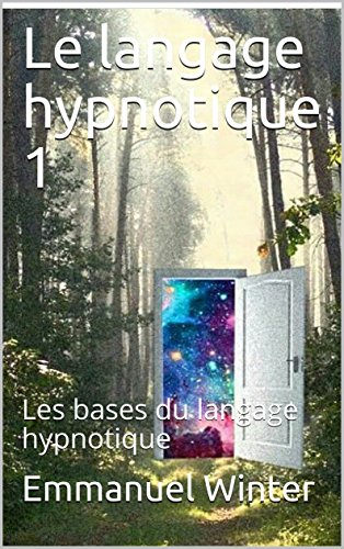 Le langage hypnotique 1: Les bases du langage hypnotique (French Edition) by Emmanuel Winter