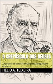 Livro O CREPÚSCULO DOS DEUSES: A relevância de Rudolf Bultmann para a teologia latino-americana