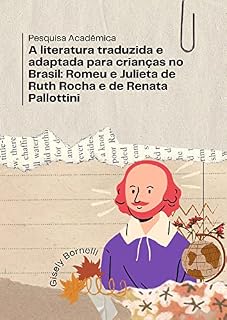 Livro A literatura traduzida e adaptada para crianças no Brasil: Romeu e Julieta de Ruth Rocha e de Renata Pallottini: Pesquisa Acadêmica