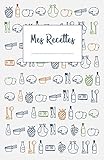 Mes Recettes: Cahier de recettes à écrire 120 recettes et notes (French Edition) by Creative Ideas Network