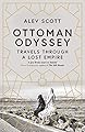 Ottoman Odyssey: Travels through a Lost Empire: Shortlisted for the Stanford Dolman Travel Book of the Year Award (English Edition)