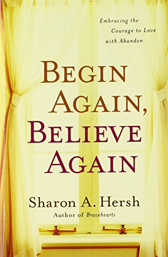Begin Again, Believe Again: Embracing the Courage to Love with Abandon