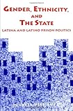 Gender, Ethnicity, and the State: Latina and Latino Prison Politics (S U N Y Series in New Directions in Crime and Justice Studies) (Suny Series, New Directions in Crime & Justice Studies)