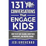 131 Conversations That Engage Kids: How to Get Kids Talking, Grow Their Friendships, and Inspire Change (Volume 2)