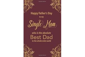 Happy Father’s Day to My Single Mom Who is the Absolute Best Dad in the Whole Wide World: Lined Journal for Single Mothers