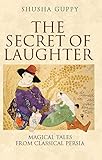 The Secret of Laughter: Magical Tales from Classical Persia by 