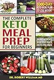 The Complete Keto Meal Prep For Beginners: 1000-DAY Keto Meal Plan to Lose Weight, Balance Hormones, by Dr. Robert William MD
