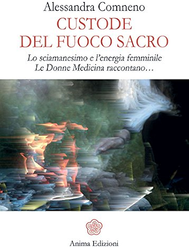 Download Custode del Fuoco Sacro: Lo sciamanesimo e l’energia femminile Le donne medicina raccontano… (Italian Edition) PDF