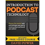 Introduction to Podcast Technology: Discover the Essential Tools and Techniques You Need to Record, Produce, and Launch Your Podcast