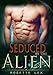 Alien Romance: Seduced By The Alien: A Scifi Alien Abduction Romance (Alien Romance, BBW, Alien Invasion Romance) (Celestial Angels Book 2)