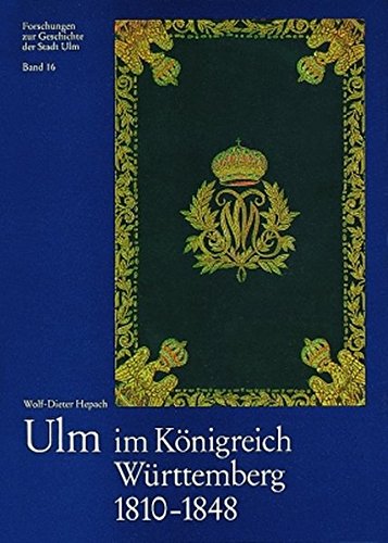 Ulm im Konigreich Wurttemberg 1810-1848: Wirtschaftliche, soziale und politische Aspekte (Forschungen zur Geschichte der Stadt Ulm) (German Edition)