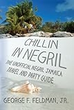 Chillin in Negril: The Unofficial Negril Jamaica Travel and Party Guide (twisted travel series Book 1)