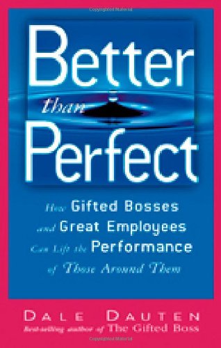 Better Than Perfect: How Gifted Bosses And Great Employees Can Lift the Performance of Those Around Them