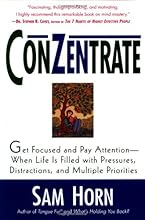 ConZentrate: Get Focused and Pay Attention--When Life Is Filled with Pressures, Distractions, and Multiple Priorities