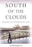 Front cover for the book South of the Clouds: Exploring the Hidden Realms of China by Seth Faison