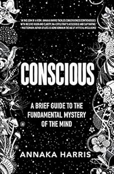 Conscious: A Brief Guide to the Fundamental Mystery of the Mind by [Harris, Annaka]