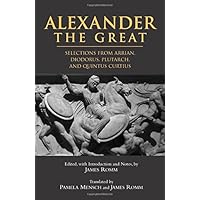Alexander The Great: Selections From Arrian, Diodorus, Plutarch, And Quintus Curtius