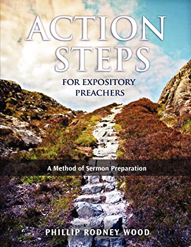 Action Steps for Expository Preachers, A Method of Sermon Preparation by Rodney Wood