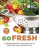 American Heart Association Go Fresh: A Heart-Healthy Cookbook with Shopping and Storage Tips by 