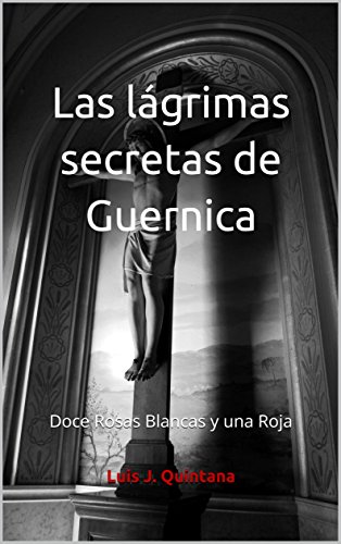 Las lágrimas secretas de Guernica: Doce Rosas Blancas y una Roja (Spanish Edition)