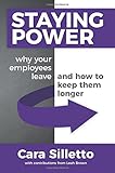 Staying Power: Why Your Employees Leave and How to Keep Them Longer