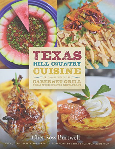 Texas Hill Country Cuisine: Flavors from the Cabernet Grill Texas Wine Country Restaurant by Ross Burtwell