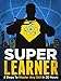 Super Learner: 5 Steps To Master Any Skill In 20 Hours (Simple Self Improvement Series)