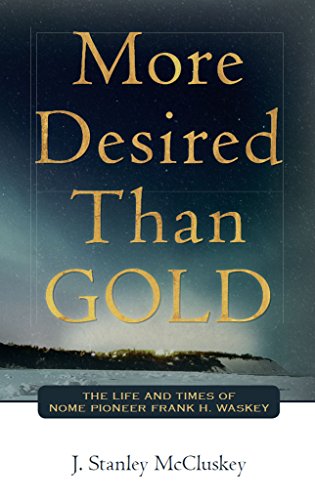 More Desired Than GOLD: The life and times of Nome Pioneer Frank H. Waskey by J. McCluskey