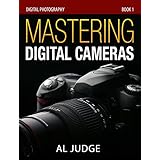 Mastering Digital Cameras: An Illustrated Guidebook (Digital Photography 1)
