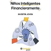 Ni&ntilde;os Inteligentes Financieramente: Invertir Joven es una opci&oacute;n ahora! (Administrar tu dinero y Finanzas Personales) (Spanish Edition)